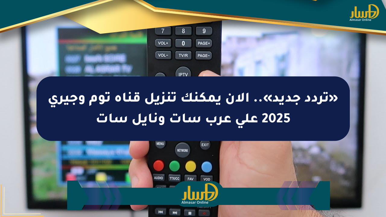 «تردد جديد».. الآن يمكنك تنزيل قناة توم وجيري 2025 على عرب سات ونايل سات